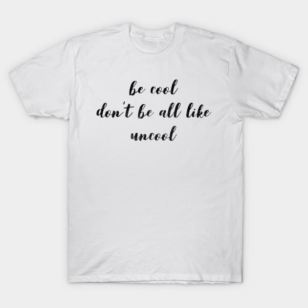 Be Cool Don't Be All  Like Uncool T-Shirt by mivpiv